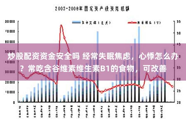 炒股配资资金安全吗 经常失眠焦虑，心悸怎么办？常吃含谷维素维生素B1的食物，可改善