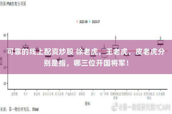 可靠的线上配资炒股 徐老虎，王老虎，皮老虎分别是指，哪三位开国将军！