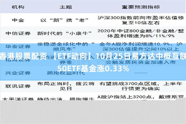 香港股票配资 【ETF动向】10月25日易方达中概互联50ETF基金涨0.33%