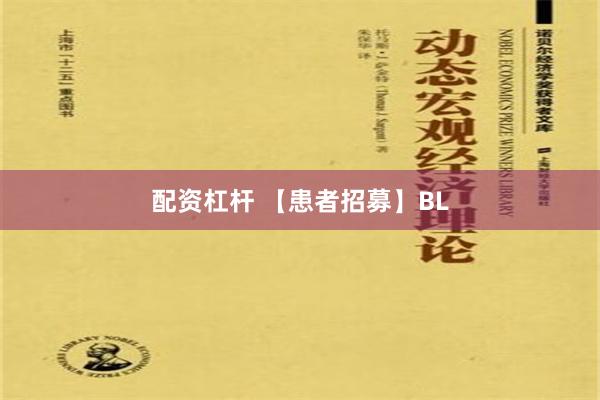 配资杠杆 【患者招募】BL